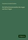 Franciscus Cornelis Donders: Die Refractionsanomalien des Auges und ihre Folgen, Buch