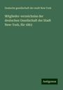 Deutsche Gesellschaft Der Stadt New York: Mitglieder-verzeichniss der deutschen Gesellschaft der Stadt New-York, für 1863, Buch