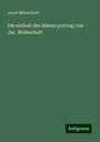 Jacob Moleschott: Die einheit des lebens portrag von Jac. Moleschott, Buch