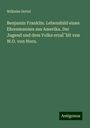 Wilhelm Oertel: Benjamin Franklin. Lebensbild eines Ehrenmannes aus Amerika. Der Jugend und dem Volke erzaÌ¿hlt von W.O. von Horn., Buch