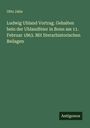 Otto Jahn: Ludwig Uhland Vortrag. Gehalten bein der Uhlandfeier in Bonn am 11. Februar 1863. Mit literarhistorischen Beilagen, Buch