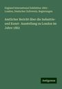England International Exhibition 1862 : London: Amtlicher Bericht über die Industrie- und Kunst- Ausstellung zu London im Jahre 1862, Buch