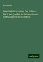 Emil Weller: Das alte Volks-theater der Schweiz. Nach den Quellen der Schweizer und Süddentschen Bibliotheken, Buch
