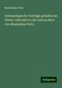 Maximilian Perty: Antropologische Vorträge gehalten im Winter 18621863 in der Aula zu Bern von Maximilian Perty, Buch