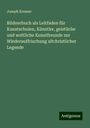Joseph Kreuser: Bildnerbuch als Leitfaden für Kunstschulen, Künstler, geistliche und weltliche Kunstfreunde zur Wiederauffrischung altchristlicher Legende, Buch
