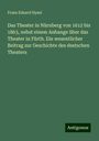 Franz Eduard Hysel: Das Theater in Nürnberg von 1612 bis 1863, nebst einem Anhange über das Theater in Fürth. Ein wesentlicher Beitrag zur Geschichte des destschen Theaters, Buch