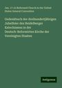Jan. Reformed Church in the United States General Convention: Gedenkbuch der dreihundertjährigen Jubelfeier des Heidelberger Katechismus in der Deutsch-Reformirten Kirche der Vereinigten Staaten, Buch