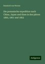 Reinhold Von Werner: Die preussische expedition nach China, Japan und Siam in den jahren 1860, 1861 und 1862, Buch