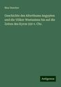 Max Duncker: Geschichte des Alterthums Aegypten und die Völker Westasiens bis auf die Zeiten des Kyros 550 v. Chr., Buch