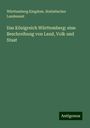 Württemberg Kingdom. Statistisches Landesamt: Landesamt, W: Königreich Württemberg: eine Beschreibung von, Buch