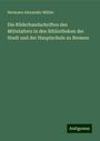 Hermann Alexander Müller: Die Bilderhandschriften des Mittelalters in den Bibliotheken der Stadt und der Hauptschule zu Bremen, Buch