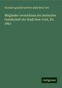 Deutsche Gesellschaft Der Stadt New York: Mitglieder-verzeichniss der deutschen Gesellschaft der Stadt New-York, für 1863, Buch