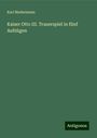 Karl Biedermann: Kaiser Otto III. Trauerspiel in fünf Aufzügen, Buch