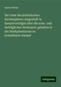 Anton Pfitzer: Der Geist des katholischen Kirchenjahres: dargestellt in Kanzelvorträgen über die sonn- und festtäglichen Perikopen: gehalten in der Stadtpfarrkirche zu Schwäbisch-Gmünd, Buch