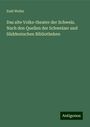 Emil Weller: Das alte Volks-theater der Schweiz. Nach den Quellen der Schweizer und Süddentschen Bibliotheken, Buch