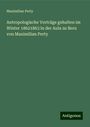 Maximilian Perty: Antropologische Vorträge gehalten im Winter 18621863 in der Aula zu Bern von Maximilian Perty, Buch