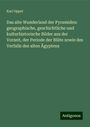 Karl Oppel: Das alte Wunderland der Pyramiden: geographische, geschichtliche und kulturhistorische Bilder aus der Vorzeit, der Periode der Blüte sowie des Verfalls des alten Ägyptens, Buch