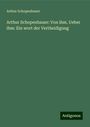 Arthur Schopenhauer: Arthur Schopenhauer: Von ihm. Ueber ihm: Ein wort der Vertheidigung, Buch
