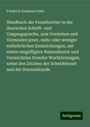 Friedrich Erdmann Petri: Handbuch der Fremdwörter in der deutschen Schrift- und Umgangsprache, zum Verstehen und Vermeiden jener, mehr oder weniger entbehrlichen Einmischungen, mit einem eingefügten Namendeuter und Verzeichniss fremder Wortkürzungen, nebst den Zeichen der Scheidekunst und der Sternenkunde, Buch