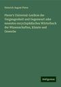 Heinrich August Pierer: Pierer's Universal-Lexikon der Vergangenheit und Gegenwart oder neuestes encyclopädisches Wörterbuch der Wissenschaften, Künste und Gewerbe, Buch