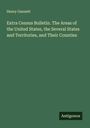 Henry Gannett: Extra Census Bulletin. The Areas of the United States, the Several States and Territories, and Their Counties, Buch