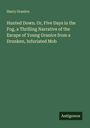 Harry Granice: Hunted Down. Or, Five Days in the Fog, a Thrilling Narrative of the Escape of Young Granice from a Drunken, Infuriated Mob, Buch
