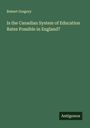 Robert Gregory: Is the Canadian System of Education Rates Possible in England?, Buch