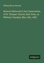 William Bacon Stevens: Sermon Delivered at the Consecration of St. Thomas' Church, New York, on Whitsun-Tuesday, May 15th, 1883, Buch