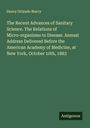 Henry Orlando Marcy: The Recent Advances of Sanitary Science. The Relations of Micro-organisms to Disease. Annual Address Delivered Before the American Academy of Medicine, at New York, October 10th, 1883, Buch