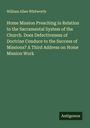 William Allen Whitworth: Home Mission Preaching in Relation to the Sacramental System of the Church. Does Defectiveness of Doctrine Conduce to the Success of Missions? A Third Address on Home Mission Work, Buch