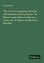 Anonymous: The Act of Incorporation, with the Additional Acts and by-laws of the Massachusetts Historical Society, with a List of Officers and Resident Members, Buch