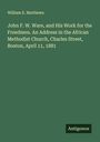 William E. Matthews: John F. W. Ware, and His Work for the Freedmen. An Address in the African Methodist Church, Charles Street, Boston, April 11, 1881, Buch