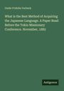 Guido Fridolin Verbeck: What is the Best Method of Acquiring the Japanese Language. A Paper Read Before the Tokio Missionary Conference. November, 1882, Buch