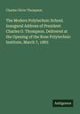 Charles Oliver Thompson: The Modern Polytechnic School. Inaugural Address of President Charles O. Thompson. Delivered at the Opening of the Rose Polytechnic Institute, March 7, 1883, Buch