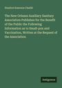 Stanford Emerson Chaillé: The New Orleans Auxiliary Sanitary Association Publishes for the Benefit of the Public the Following Information as to Small-pox and Vaccination, Written at the Request of the Association, Buch