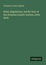 Arkansas Lunatic Asylum: Rules, Regulations, and By-laws of the Arkansas Lunatic Asylum, Little Rock, Buch