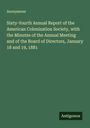 Anonymous: Sixty-fourth Annual Report of the American Colonization Society, with the Minutes of the Annual Meeting and of the Board of Directors, January 18 and 19, 1881, Buch