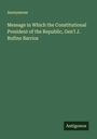 Anonymous: Message in Which the Constitutional President of the Republic, Gen'l J. Rufino Barrios, Buch