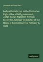 Jeremiah Sullivan Black: Federal Jurisdiction in the Territories: Right of Local Self-government; Judge Black's Argument for Utah Before the Judiciary Committee of the House of Representatives, February 1, 1883, Buch