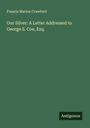 Francis Marion Crawford: Our Silver: A Letter Addressed to George S. Coe, Esq., Buch