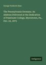 George Frederick Baer: The Pennsylvania Germans. An Address Delivered at the Dedication of Palatinate College, Myerstown, Pa., Dec. 23, 1875, Buch