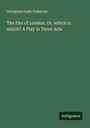 Georgiana Lady Fullerton: The Fire of London. Or, which is which? A Play in Three Acts, Buch