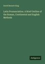 David Bennett King: Latin Pronunciation. A Brief Outline of the Roman, Continental and English Methods, Buch