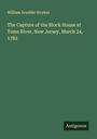 William Scudder Stryker: The Capture of the Block House at Toms River, New Jersey, March 24, 1782, Buch