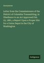 Anonymous: Letter from the Commissioners of the District of Columbia Transmitting, in Obedience to an Act Approved Feb. 23, 1881, a Report Upon a Proper Site for a Union Depot in the City of Washington, Buch