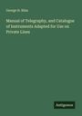 George H. Bliss: Manual of Telegraphy, and Catalogue of Instruments Adapted for Use on Private Lines, Buch