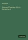 Anonymous: Illustrated Catalogue of Work Manufactured, Buch