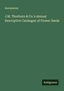 Anonymous: J.M. Thorburn & Co.'s Annual Descriptive Catalogue of Flower Seeds, Buch