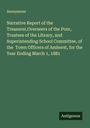 Anonymous: Narrative Report of the Treasurer,Overseers of the Poor, Trustees of the Library, and Superintending School Committee, of the Town Officers of Amherst, for the Year Ending March 1, 1881, Buch