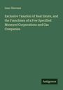 Isaac Sherman: Exclusive Taxation of Real Estate, and the Franchises of a Few Specified Moneyed Corporations and Gas Companies, Buch
